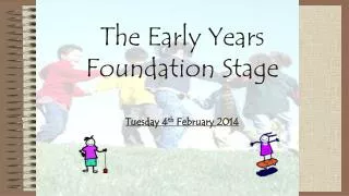 The Early Years Foundation Stage Tuesday 4 th February 2014