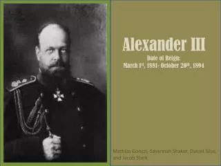Alexander III Date of Reign: March 1 st , 1881- October 20 th , 1894