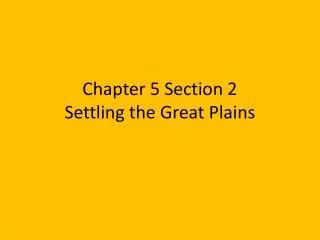 Chapter 5 Section 2 Settling the Great Plains