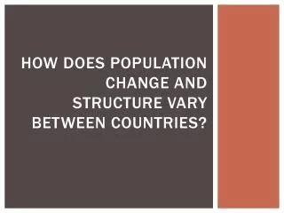 How does population change and structure vary between countries?