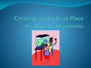 Creating an Artificial Place for Aquatic Organisms