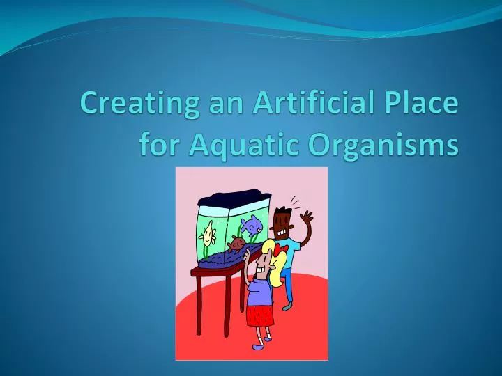 creating an artificial place for aquatic organisms