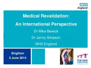 Medical Revalidation: An International Perspective Dr Mike Bewick Dr Jenny Simpson NHS England