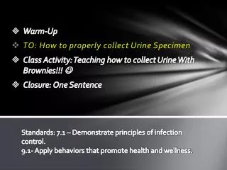 Warm-Up TO: H ow to properly collect Urine Specimen