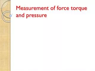 Measurement of force torque and pressure
