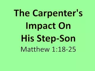 The Carpenter's Impact On His Step-Son Matthew 1:18-25