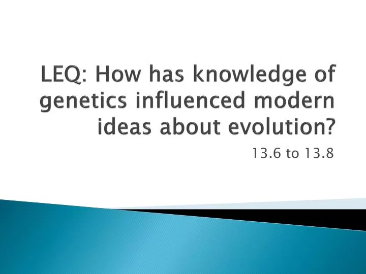 leq how has knowledge of genetics influenced modern ideas about evolution