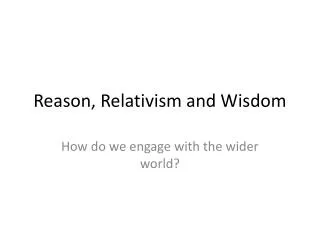 Reason, Relativism and Wisdom