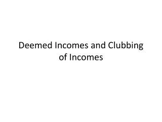 Deemed Incomes and Clubbing of Incomes