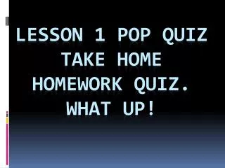 lesson 1 pop quiz take home homework quiz what up
