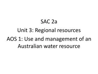 SAC 2a Unit 3: Regional resources AOS 1: Use and management of an Australian water resource