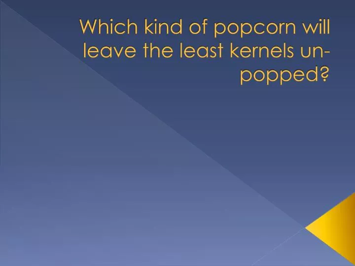 which kind of popcorn will leave the least kernels un popped