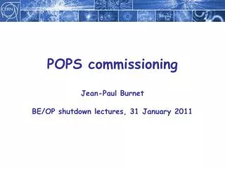 POPS commissioning Jean-Paul Burnet BE/OP shutdown lectures, 31 January 2011
