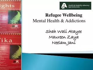 Refugee Wellbeing Mental Health &amp; Addictions 	Shah Wali Atayee 	Maureen Zaya 	Neelam Jani