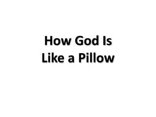 How God Is Like a Pillow