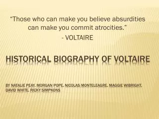 “Those who can make you believe absurdities can make you commit atrocities.” - VOLTAIRE
