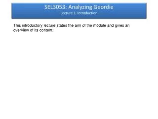 SEL3053: Analyzing Geordie Lecture 1. Introduction