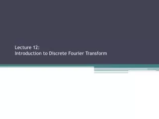 Lecture 12: Introduction to Discrete Fourier Transform Sections 2.2.3, 2.3