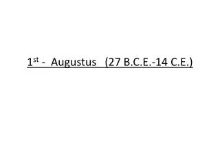 1 st - Augustus (27 B.C.E.-14 C.E.)