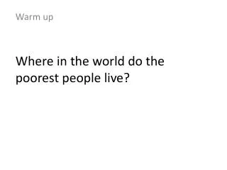 Where in the world do the poorest people live?