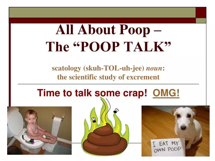 all about poop the poop talk scatology skuh tol uh jee noun the scientific study of excrement