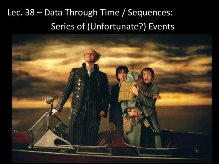 lec 38 data through time sequences series of unfortunate events