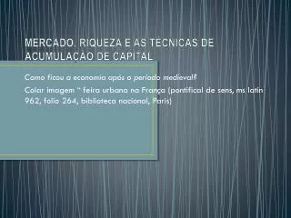 MERCADO, RIQUEZA E AS TÉCNICAS DE ACUMULAÇÃO DE CAPITAL