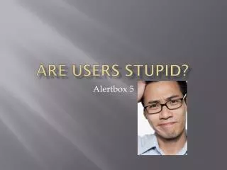 Are users stupid?