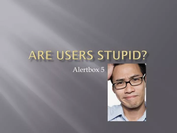 are users stupid
