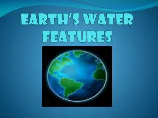 EARTH’S WATER FEATURES