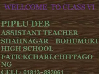 WELLCOME TO CLASS VI PIPLU DEB ASSISTANT TEACHER SHAHNAGAR BOHUMUKI HIGH SCHOOL