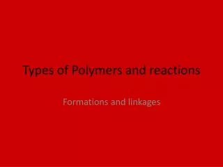 Types of Polymers and reactions