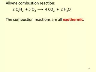 Alkyne combustion reaction: 2 C 2 H 2 + 5 O 2 4 CO 2 + 2 H 2 O