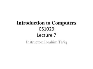 Introduction to Computers CS1029 Lecture 7