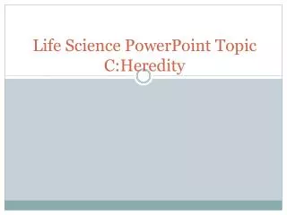 Life Science PowerPoint Topic C:Heredity