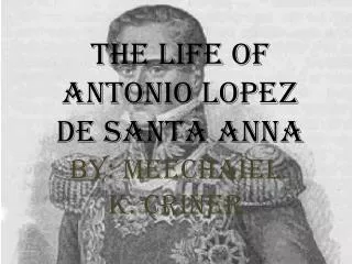 The life of Antonio Lopez de Santa Anna