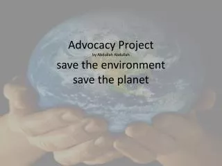Advocacy Project by Abdullah Abdullah save the environment save the planet