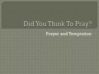 Did You Think To Pray?