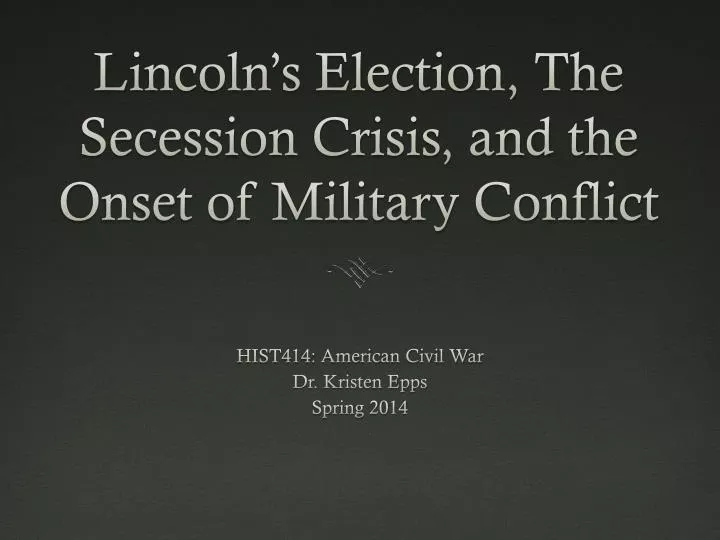 lincoln s election the secession crisis and the onset of military conflict