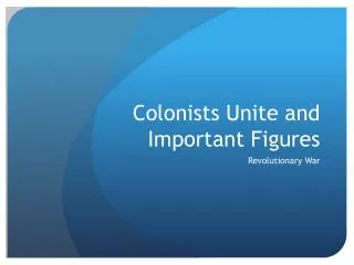 Colonists Unite and Important Figures