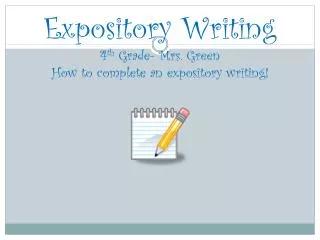Expository Writing 4 th Grade- Mrs. Green How to complete an expository writing!