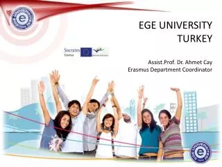 EGE UNIVERSITY TURKEY Assist.Prof . Dr. Ahmet Cay Erasmus Department Coordinator