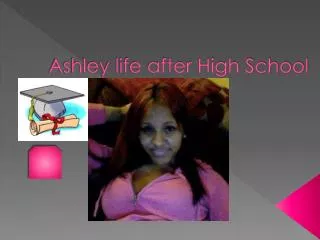 Ashley life after High School