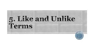 5. Like and Unlike Terms