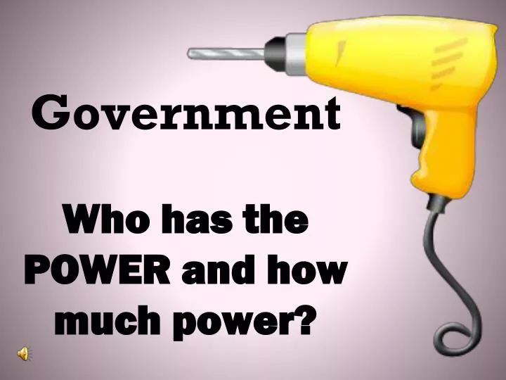 government who has the power and how much power