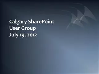 Calgary SharePoint User Group July 19, 2012