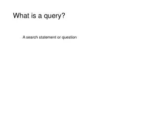 What is a query?
