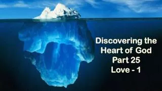 Discovering the Heart of God Part 25 Love - 1