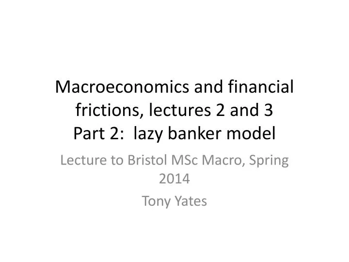 macroeconomics and financial frictions lectures 2 and 3 part 2 lazy banker model