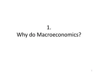 1. Why do Macroeconomics?